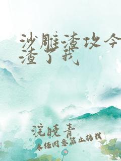 沙雕渣攻今天又渣了我