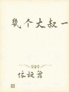 几个大叔一起上