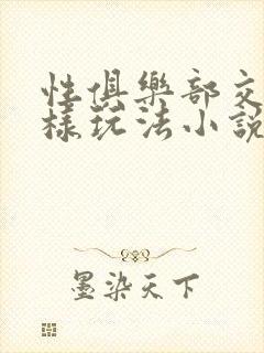 性俱乐部交换花样玩法小说