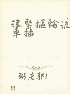 很紧抠轮流公交车插