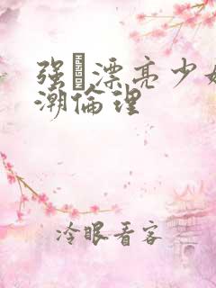 强奷漂亮少妇高潮伦理