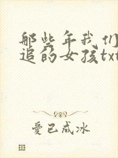 那些年我们一起追的女孩txt