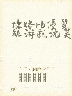 攻略rb优质系统游戏沈芙原文