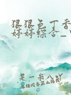 狠狠色丁香久久婷婷综合_中