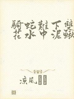 骑蛇难下双金银花水中泥鳅