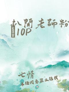 扒开老师粉嫩的泬10P