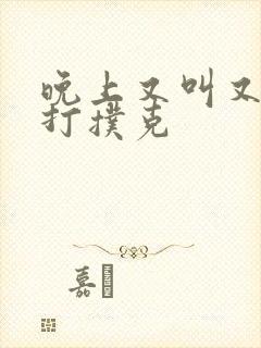 晚上又叫又疼的打扑克