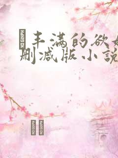 巜丰满的欲妇无删减版小说