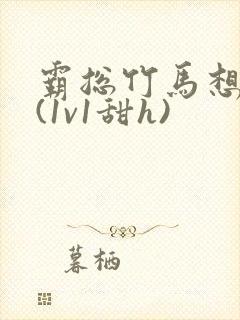 霸总竹马想啪我(1v1甜h)