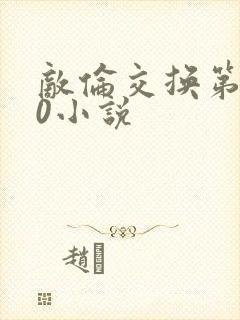 敌伦交换第150小说