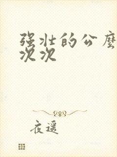 强壮的公么让我次次