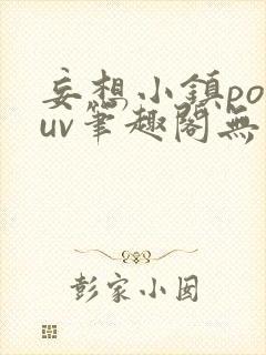 妄想小镇popuv笔趣阁无广告