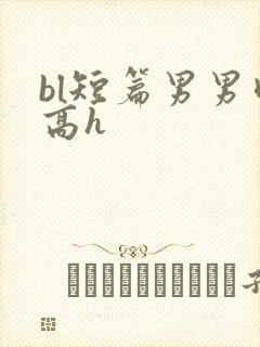 bl短篇男男肉高h