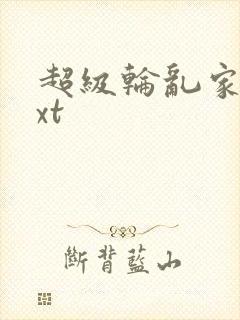 超级轮乱家庭txt