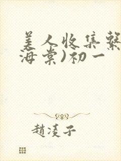 美人收集系统(海棠)初一