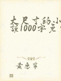大尺寸的小黄说说1000字免费