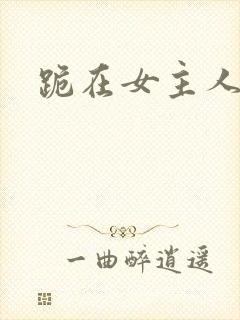 跪在女主人脚下