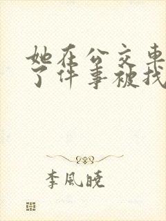 她在公交车上做了件事被找上门