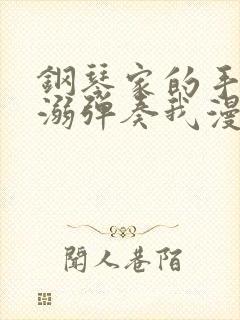 钢琴家的手指宠溺弹奏我漫画