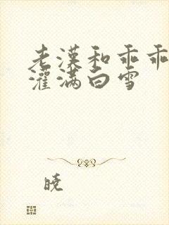 老汉和乖乖女H灌满白雪