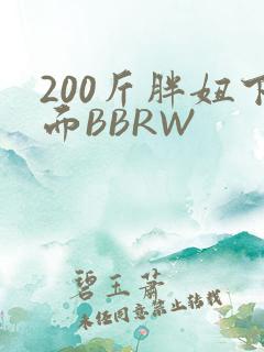 200斤胖妞下面BBRW