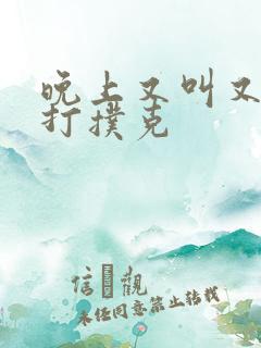 晚上又叫又疼的打扑克