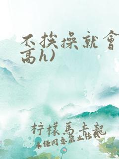 不挨操就会死(高h)