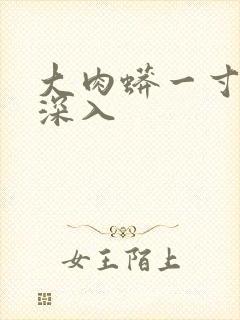 大肉蟒一寸寸地深入