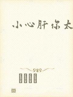 小心肝你太紧了