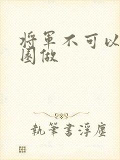 将军不可以在花园做