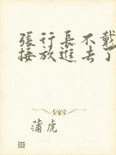 张行长不戴套直接放进去了