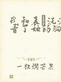 我和表妺洗澡我看了她的胸