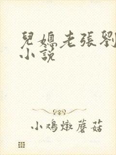 儿媳老张刘婷婷小说