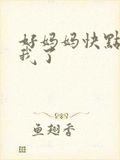 好妈妈快点想死我了