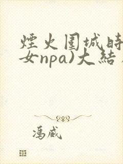 烟火围城时(父女npa)大结局