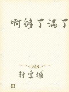 啊够了满了