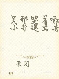 吴邪哭着喊着让小哥退出去