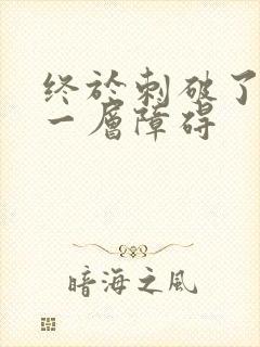 终于刺破了最后一层障碍