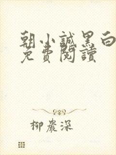 朝小诚黑白小说免费阅读