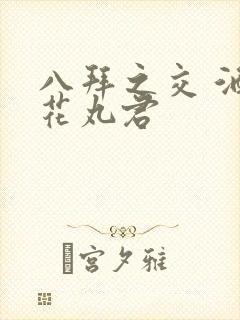 八拜之交 酒宅花丸君