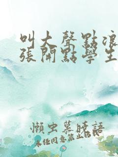 叫大声点浪货腿张开点学生