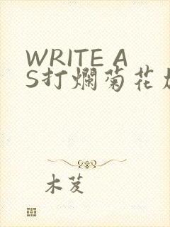 WRITE AS打烂菊花加姜