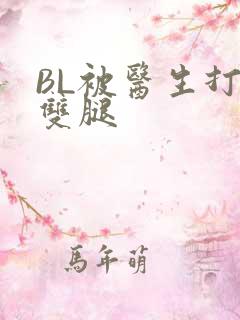 BL被医生打开双腿