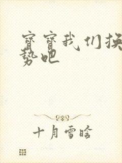 宝宝我们换个姿势吧