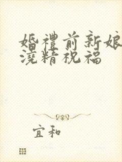 婚礼前新娘接受浇精祝福