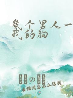 几个男人一起吃我的胸