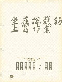 坐在总裁的木棒上写作业