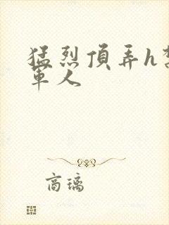 猛烈顶弄h禁欲军人