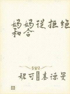 妈妈从拒绝到迎和合