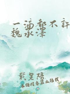 一滴都不许漏 魏承泽